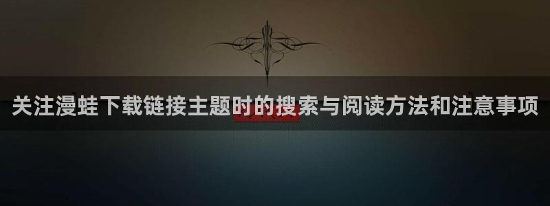 樱花日语入门班：关注漫蛙下载链接主题时的搜索与阅读方法和注意事项