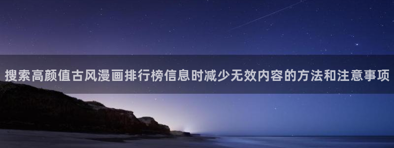 樱花日语在线资源：搜索高颜值古风漫画排行榜信息时减少无效内容的方法和注意事项